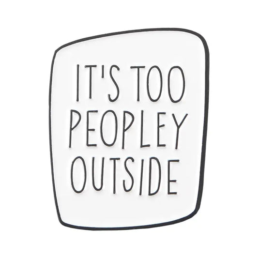 "It's Too Peopley Outside" Pin