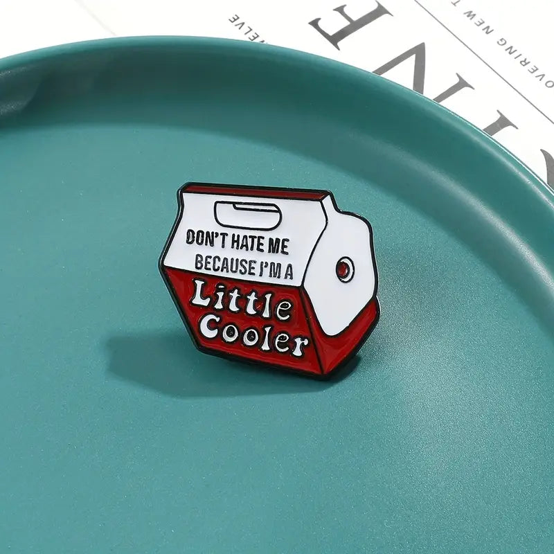 : don't hate me because i'm a little cooler : pin